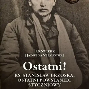 Ostatni! Ks. Stanisław Brzóska, ostatni powstaniec styczniowy