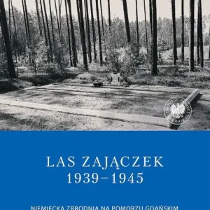 Las Zajączek 1939-1945 Niemiecka zbrodnia na Pomorzu Gdańskim z lat II wojny światowej