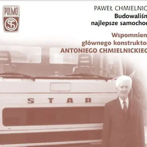 Budowaliśmy najlepsze samochody. Wspomnienia głównego konstruktora Antoniego Chmielnickiego wyd. 2023