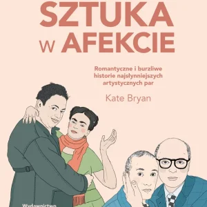 Sztuka w afekcie Romantyczne i burzliwe historie najsłynniejszych artystycznych par