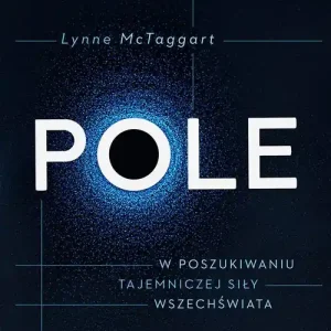 Pole. W poszukiwaniu tajemniczej siły wszechświata