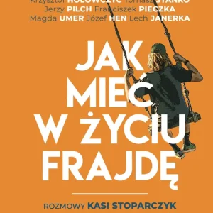 Jak mieć w życiu frajdę Rozmowy Kasi Stoparczyk