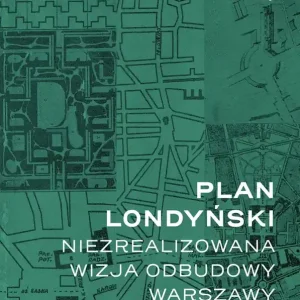 Plan londyński Niezrealizowana wizja odbudowy Warszawy 1945-1946