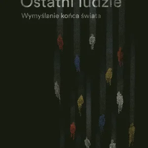Ostatni ludzie Wymyślanie końca świata