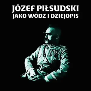 Józef Piłsudski jako wódz i dziejopis