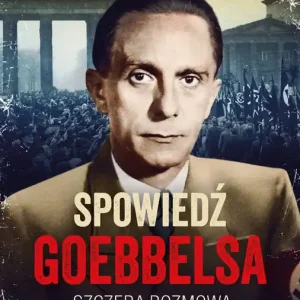 Spowiedź Goebbelsa Szczera rozmowa z przyjacielem Hitlera
