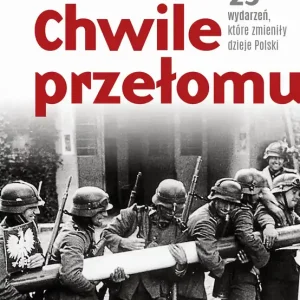 Chwile przełomu. 25 wydarzeń, które zmieniły dzieje Polski
