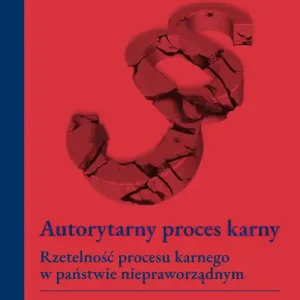 Autorytarny proces karny. Rzetelność procesu karnego w państwie niepraworządnym