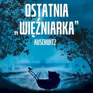 Ostatnia "więźniarka" Auschwitz Prawdziwa historia