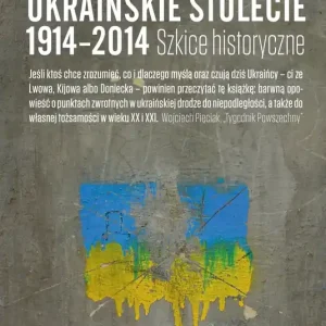 Ukraińskie stulecie 1914-2014 Szkice historyczne