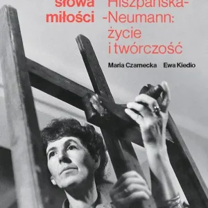 Zostały mi słowa miłości Maria Hiszpańska-Neumann: życie i twórczość