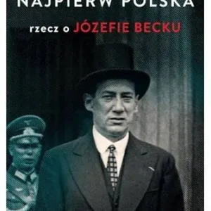 Najpierw Polska Rzecz o Józefie Becku
