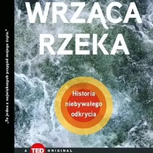 Wrząca rzeka. Historia niebywałego odkrycia (TED Books)