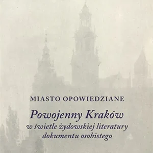 Miasto opowiedziane Powojenny Kraków w świetle żydowskiej  literatury dokumentu osobistego