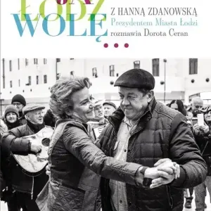 A ja Łódź wolę z Hanną Zdanowską, Prezydentem Miasta Łodzi, rozmawia Dorota Ceran