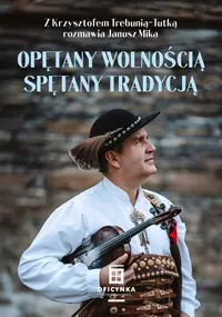 Opętany Wolnością Spętany tradycją. Z Krzysztofem Trebunią-Tutką rozmawia Janusz Mika