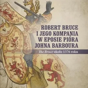 Robert Bruce i jego kompania w eposie pióra Johna Barboura (The Bruce około 1376 roku)