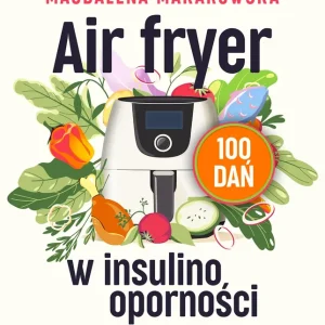 Air fryer w insulinooporności. 100 dań