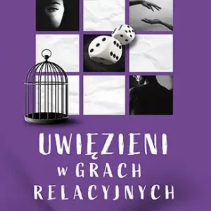 Uwięzieni w grach relacyjnych. Jak wygrać bliskość