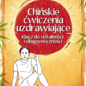 Chińskie ćwiczenia uzdrawiające Klucz do witalności i długowieczności