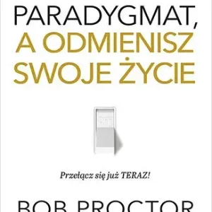Zmień swój paradygmat, a odmienisz swoje życie