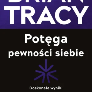 Potęga pewności siebie. Doskonałe wyniki w każdej dziedzinie życia!