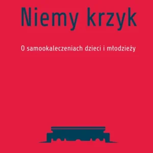 Niemy krzyk. O samookaleczeniach dzieci i młodzieży
