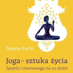 Joga - sztuka życia Spokój i równowaga na co dzień