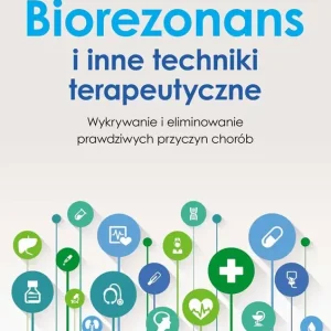 Biorezonans i inne techniki terapeutyczne Wykrywanie i eliminowanie prawdziwych przyczyn chorób