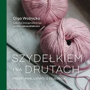Szydełkiem i na drutach. Kreatywnie, łatwo i z czułością