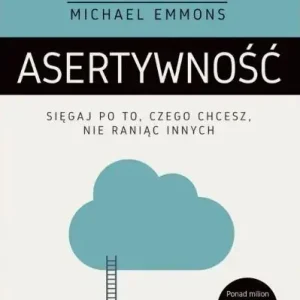 Asertywność Sięgaj po to, czego chcesz, nie raniąc innych
