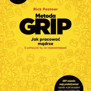 Metoda GRIP. Jak pracować mądrze (i uchwycić to, co najważniejsze)