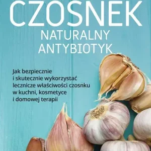 Czosnek. Naturalny antybiotyk