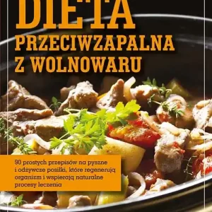 Dieta przeciwzapalna z wolnowaru. 90 prostych przepisów na pyszne i odżywcze posiłki, które regenerują organizm i wspierają naturalne procesy leczenia
