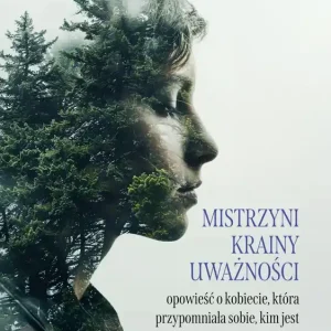Mistrzyni Krainy Uważności. Opowieść o kobiecie, która przypomniała sobie, kiem jest