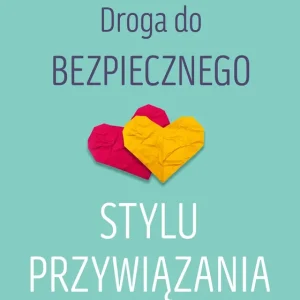 Droga do bezpiecznego stylu przywiązania