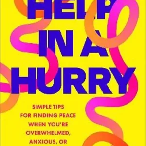 Help in a Hurry. Simple Tips for Finding Peace When You're Overwhelmed, Anxious, or Stressed