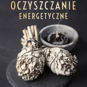 Oczyszczanie energetyczne. Jak pracować z energią, aby zmienić życie na lepsze wyd. 2024