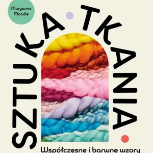 Sztuka tkania. Współczesne i barwne wzory