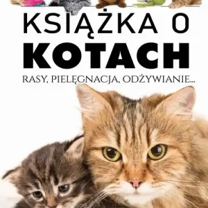 Książka o kotach. Rasy, Pielęgnacja, Odżywianie