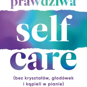 Prawdziwa SELF-CARE (bez kryształów, głodówek i kąpieli w pianie)