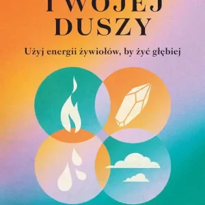 Mapa twojej duszy. Użyj energii żywiołów, by żyć głębiej