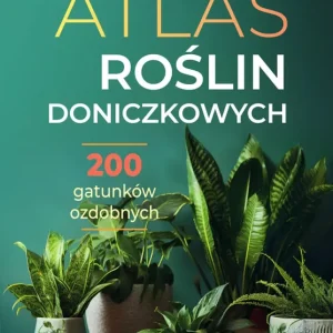 Atlas roślin doniczkowych 200 gatunków ozdobnych