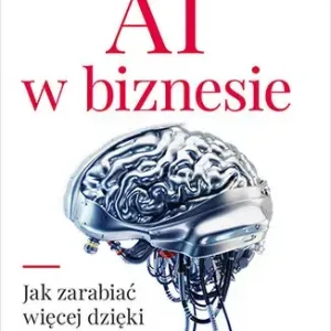 AI w biznesie Jak zarabiać więcej dzięki sztucznej inteligencji