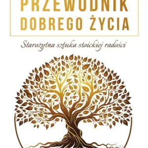 Przewodnik dobrego życia. Starożytna sztuka stoickiej radości