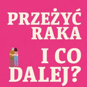 Przeżyć raka I co dalej?