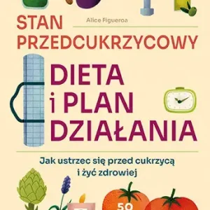 Stan przedcukrzycowy Dieta i plan działania. Jak ustrzec się przed cukrzycą i żyć zdrowiej