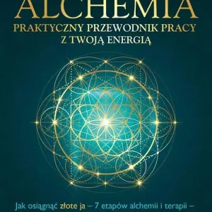 Alchemia Praktyczny przewodnik pracy z twoją energią