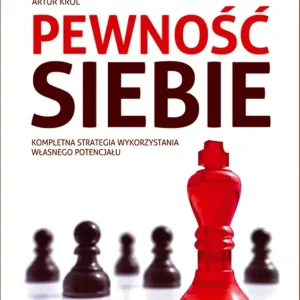 Pewność siebie Kompletna strategia wykorzystania własnego potencjału