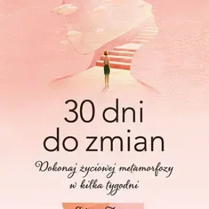 30 dni do zmian Dokonaj życiowej metamorfozy w kilka tygodni
